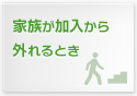 家族が加入から外れるとき